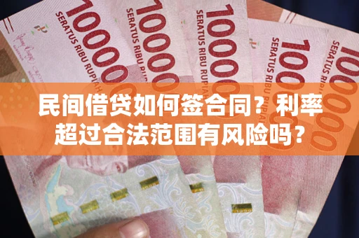 北京民间借贷如何签合同？利率超过合法范围有风险吗？