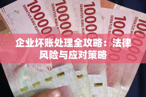 北京企业坏账处理全攻略：法律风险与应对策略