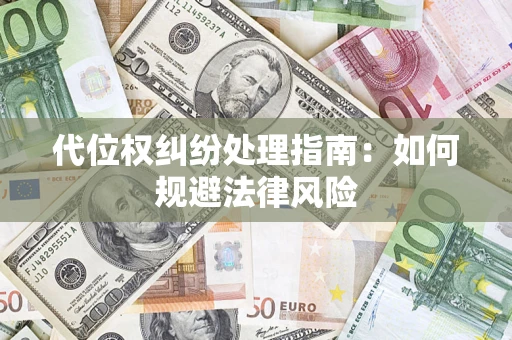 北京代位权纠纷处理指南:如何规避法律风险 北京代位权纠纷处理指南:如何规避法律风险