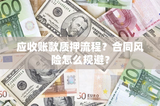 北京应收账款质押流程？合同风险怎么规避？
