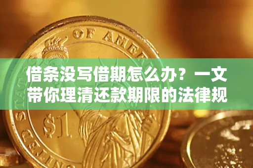 北京借条没写借期怎么办？一文带你理清还款期限的法律规则