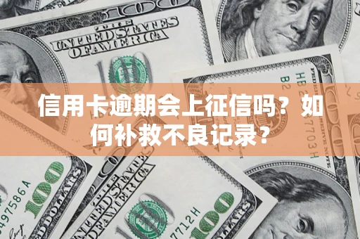 北京信用卡逾期会上征信吗？如何补救不良记录？