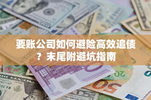 北京要账公司如何避险高效追债？末尾附避坑指南