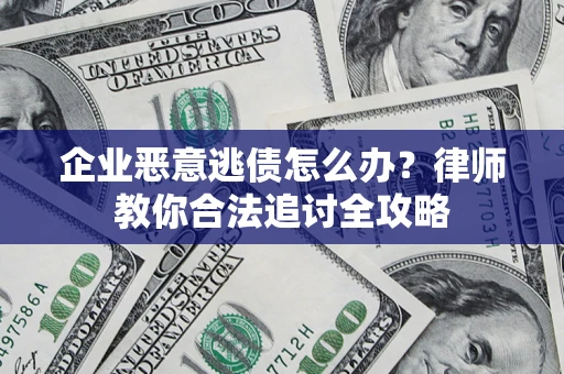 北京企业恶意逃债怎么办？律师教你合法追讨全攻略