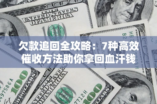 北京欠款追回全攻略：7种高效催收方法助你拿回血汗钱