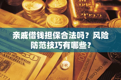 北京亲戚借钱担保合法吗？风险防范技巧有哪些？