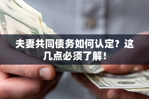 北京夫妻共同债务如何认定？这几点必须了解！
