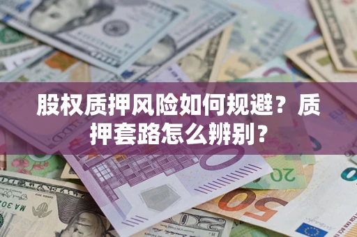 北京股权质押风险如何规避？质押套路怎么辨别？
