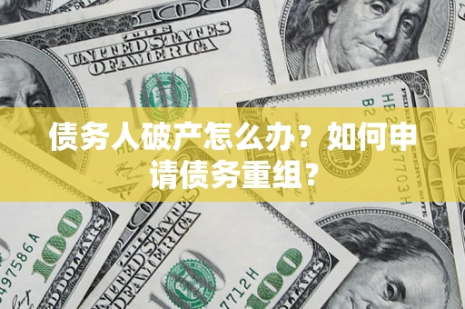 北京债务人破产怎么办？如何申请债务重组？