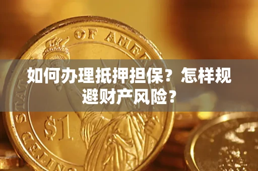 北京如何办理抵押担保？怎样规避财产风险？
