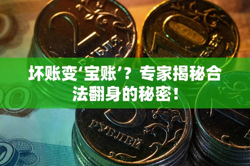 北京坏账变‘宝账’？专家揭秘合法翻身的秘密！
