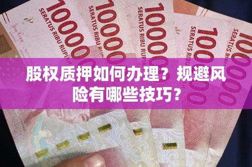 北京股权质押如何办理？规避风险有哪些技巧？