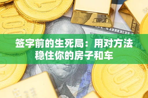 北京签字前的生死局：用对方法稳住你的房子和车