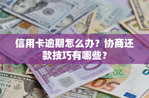 北京信用卡逾期怎么办？协商还款技巧有哪些？