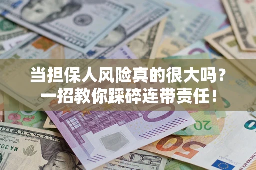 北京当担保人风险真的很大吗？一招教你踩碎连带责任！