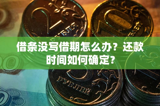 北京借条没写借期怎么办？还款时间如何确定？