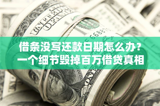 北京借条没写还款日期怎么办？一个细节毁掉百万借贷真相