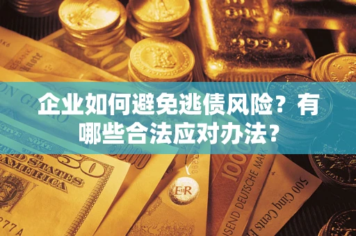 北京企业如何避免逃债风险？有哪些合法应对办法？
