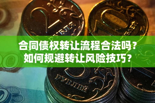 北京合同债权转让流程合法吗？如何规避转让风险技巧？