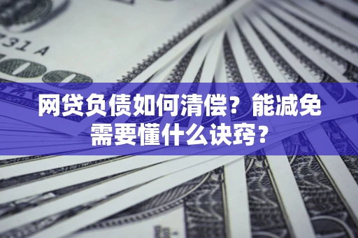 北京网贷负债如何清偿？能减免需要懂什么诀窍？