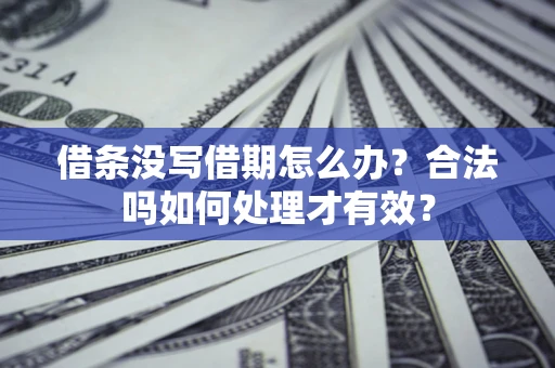 北京借条没写借期怎么办？合法吗如何处理才有效？