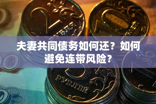 北京夫妻共同债务如何还？如何避免连带风险？