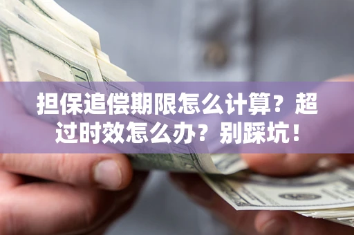 北京担保追偿期限怎么计算？超过时效怎么办？别踩坑！