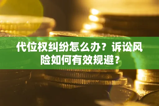 北京代位权纠纷怎么办？诉讼风险如何有效规避？