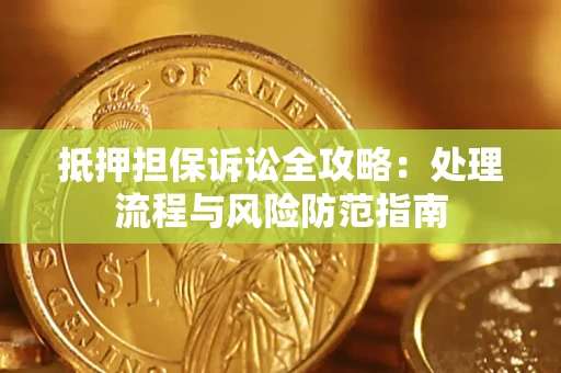 北京抵押担保诉讼全攻略：处理流程与风险防范指南