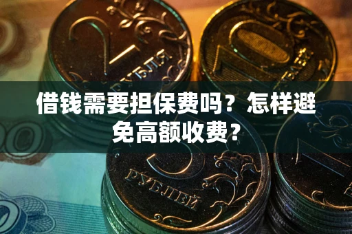 北京借钱需要担保费吗？怎样避免高额收费？