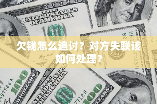 北京欠钱怎么追讨？对方失联该如何处理？