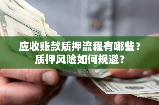 北京应收账款质押流程有哪些？质押风险如何规避？