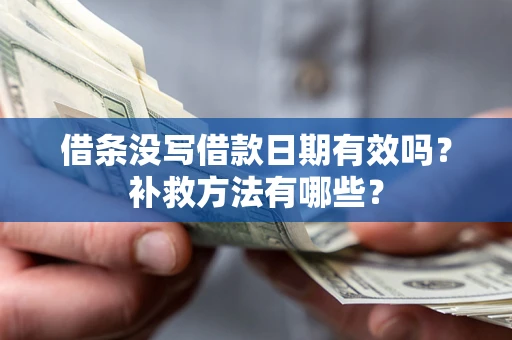 北京借条没写借款日期有效吗?补救方法有哪些? 北京借条没写借款日期有效吗?补救方法有哪些?