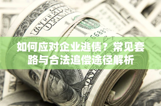 北京如何应对企业逃债？常见套路与合法追偿途径解析