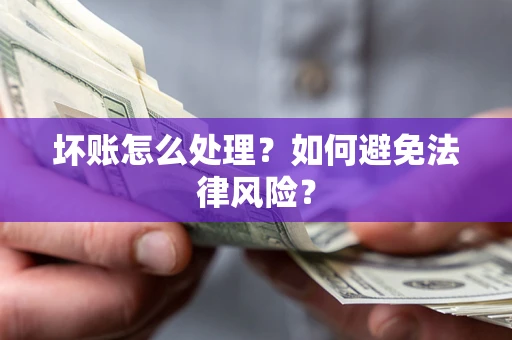 北京坏账怎么处理？如何避免法律风险？