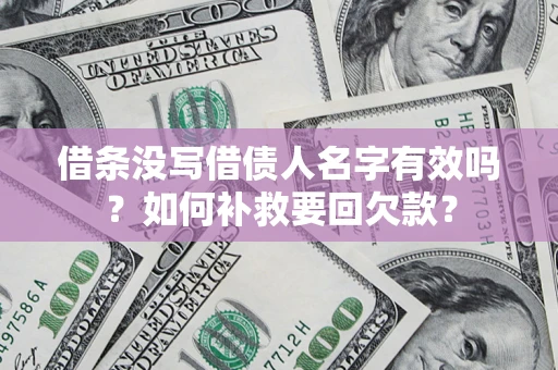 北京借条没写借债人名字有效吗？如何补救要回欠款？