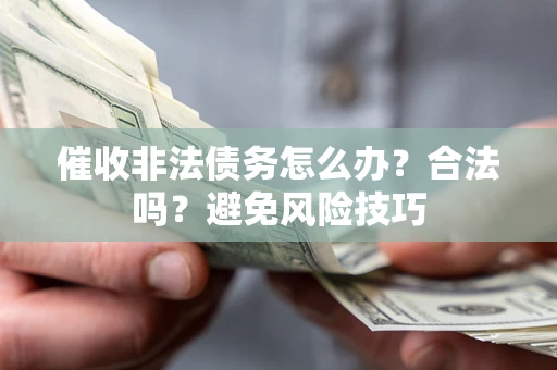 北京催收非法债务怎么办？合法吗？避免风险技巧