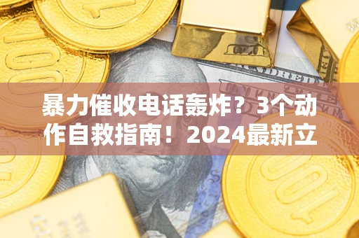 北京暴力催收电话轰炸？3个动作自救指南！2024最新立案标准全解析
