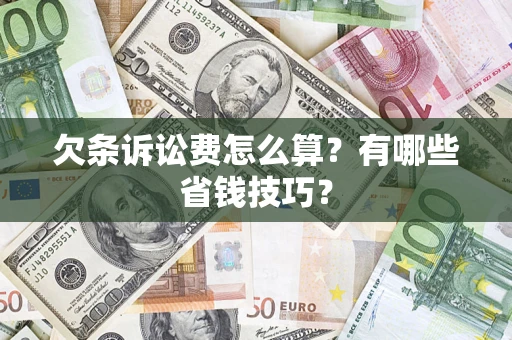 北京欠条诉讼费怎么算？有哪些省钱技巧？