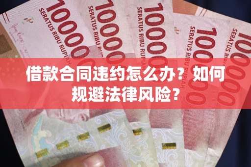 北京借款合同违约怎么办？如何规避法律风险？