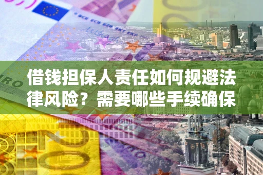 北京借钱担保人责任如何规避法律风险？需要哪些手续确保安全？