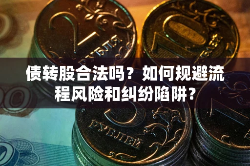 北京债转股合法吗？如何规避流程风险和纠纷陷阱？