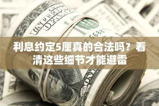 北京利息约定5厘真的合法吗？看清这些细节才能避雷